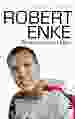 Robert Enke: Ein allzu kurzes Leben | Fussball-Biografie